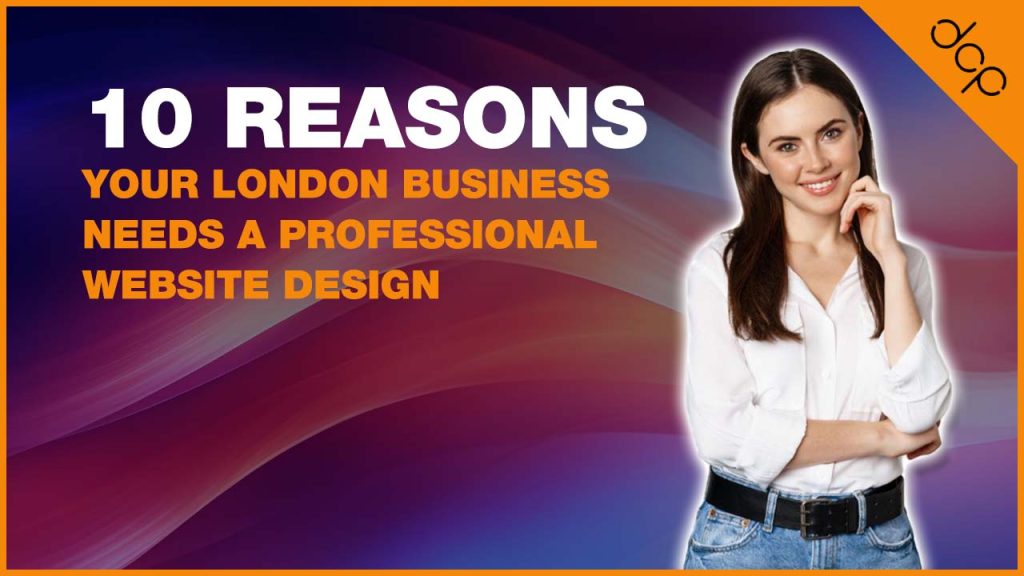 10 Reasons Your London Business Needs a Professional Website Design