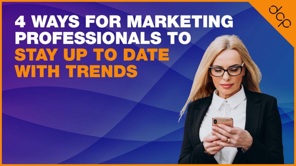 4 Ways for Marketing Professionals to Stay Up to Date with Trends