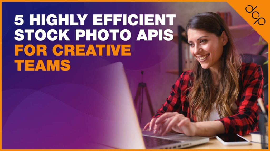 5 Highly Efficient Stock Photo APIs for Creative Teams