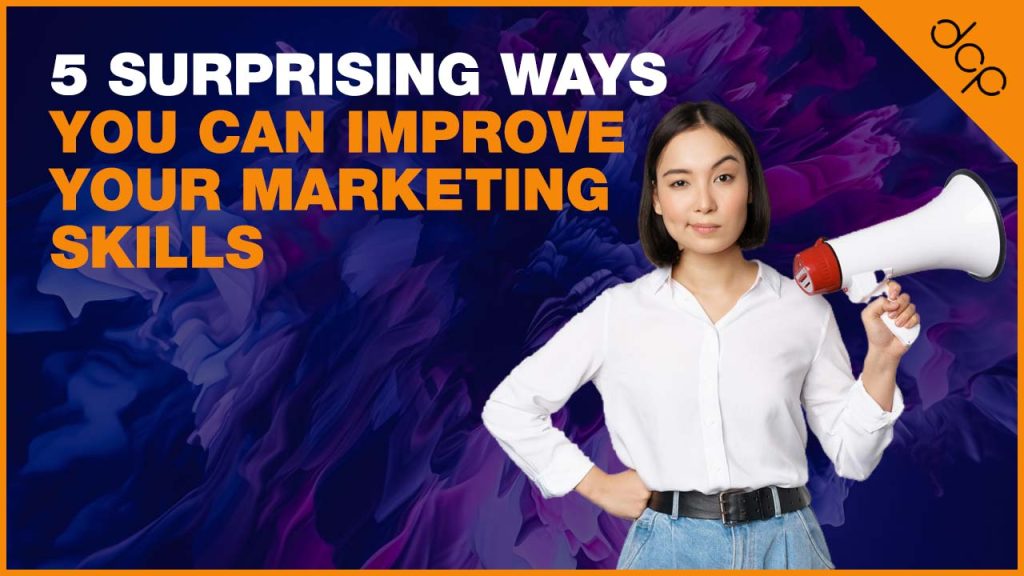 5 Surprising Ways You Can Improve Your Marketing Skills