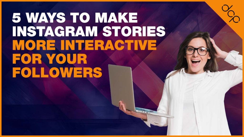 5 ways to make Instagram stories more interactive for your followers