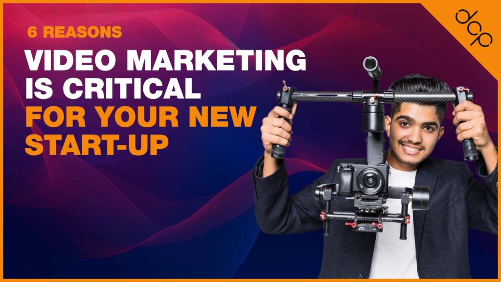 6 Reasons Video Marketing Is Critical for Your New Start-up