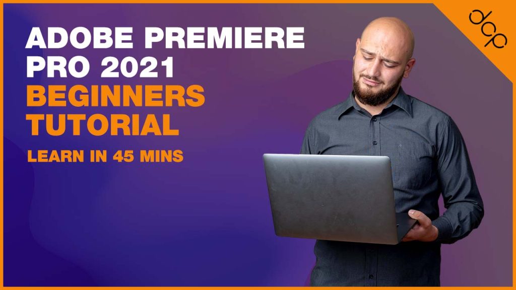 Adobe Premiere Pro 2021 Beginners Tutorial – [ Learn Premiere Pro 2021 in 45 mins ]