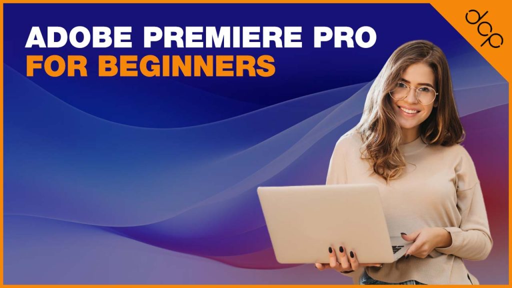 Adobe Premiere Pro For Beginners