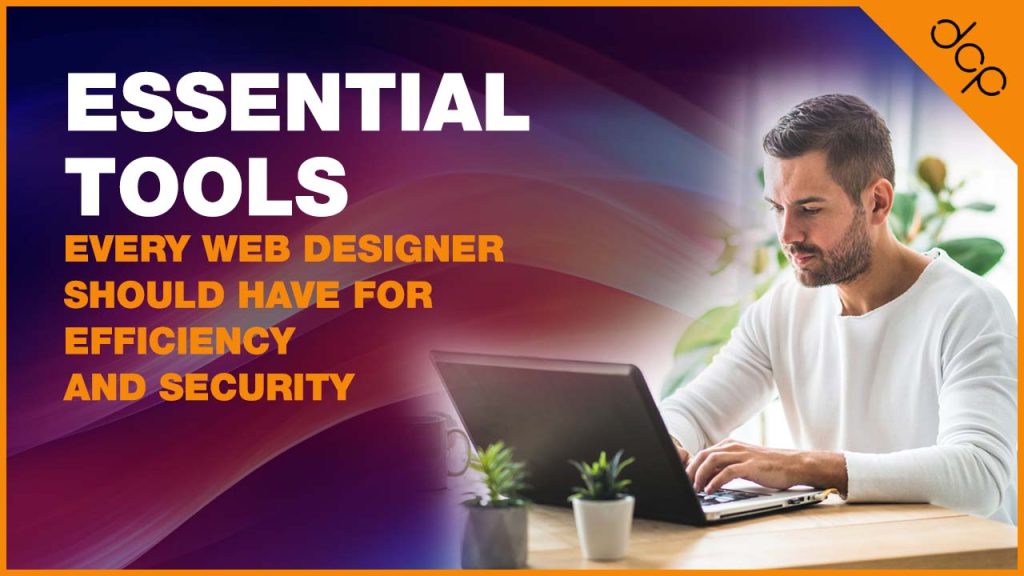 Essential Tools Every Web Designer Should Have for Efficiency and Security