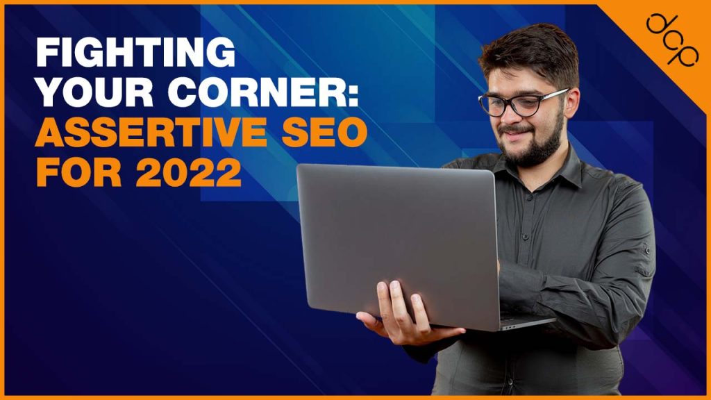 Fighting Your Corner: Assertive SEO for 2022
