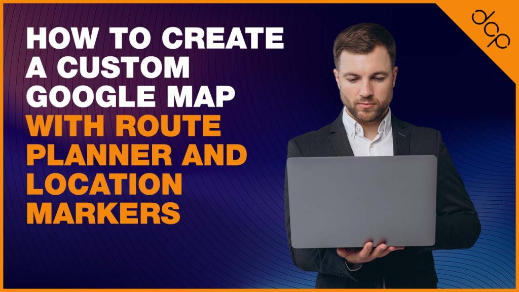 How to create a custom Google Map with Route Planner and Location Markers