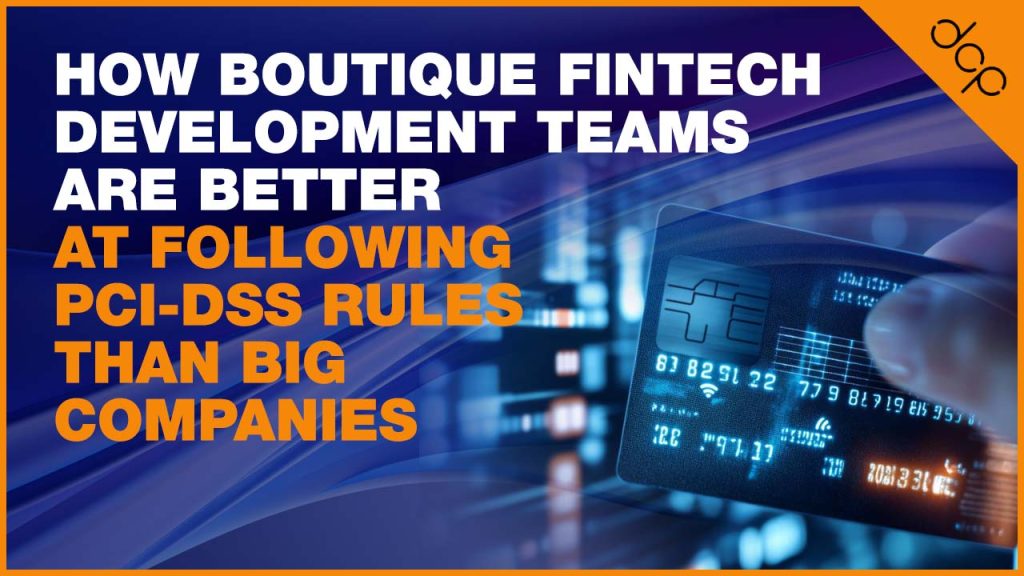 How Boutique Fintech Development Teams Are Better at Following PCI-DSS Rules Than Big Companies