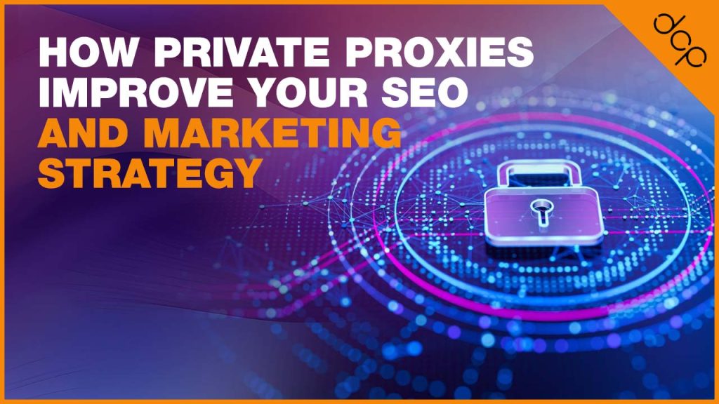 How Private Proxies Improve Your SEO and Marketing Strategy