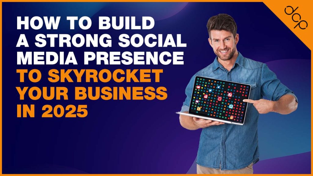 How to Build a Strong Social Media Presence to Skyrocket Your Business in 2025