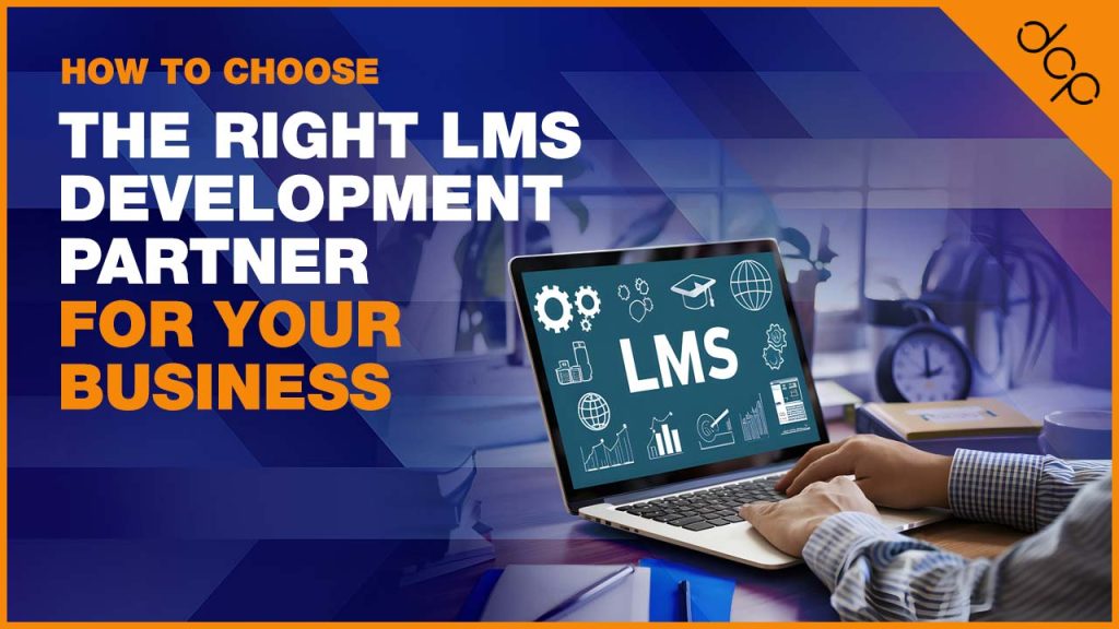 How to Choose the Right LMS Development Partner for Your Business