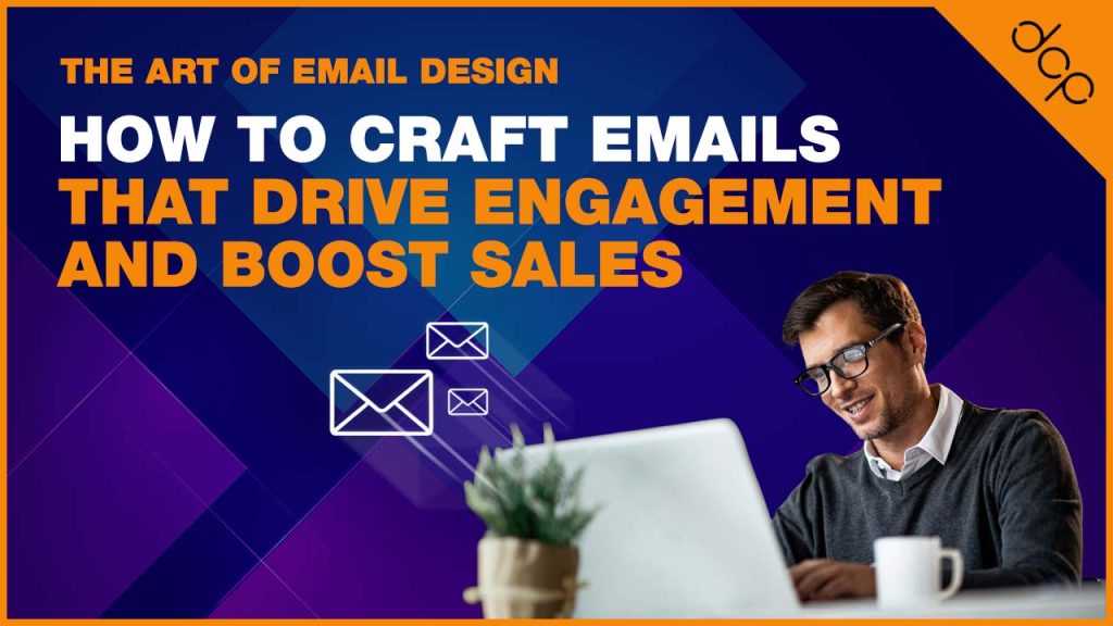 How to Craft Emails That Drive Engagement and Boost Sales
