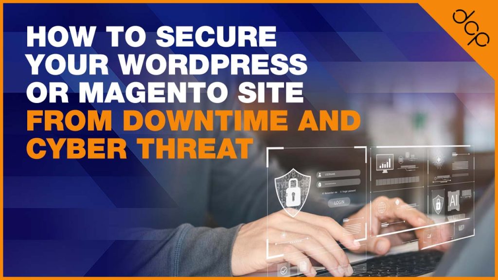 How to Secure Your WordPress or Magento Site from Downtime and Cyber Threat