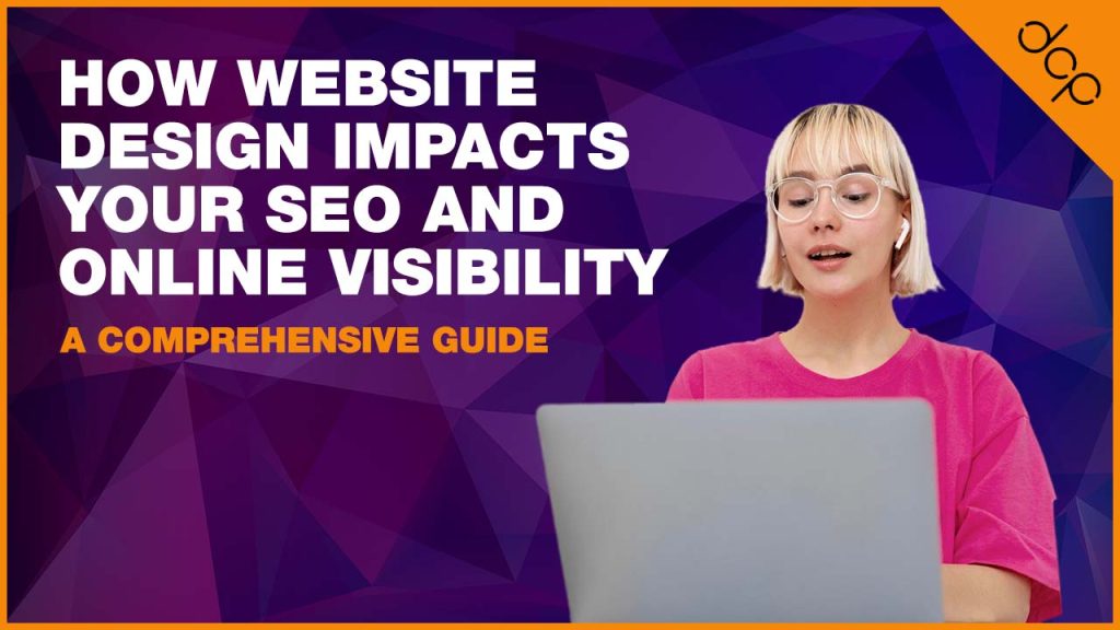 How Website Design Impacts Your SEO and Online Visibility - A Comprehensive Guide