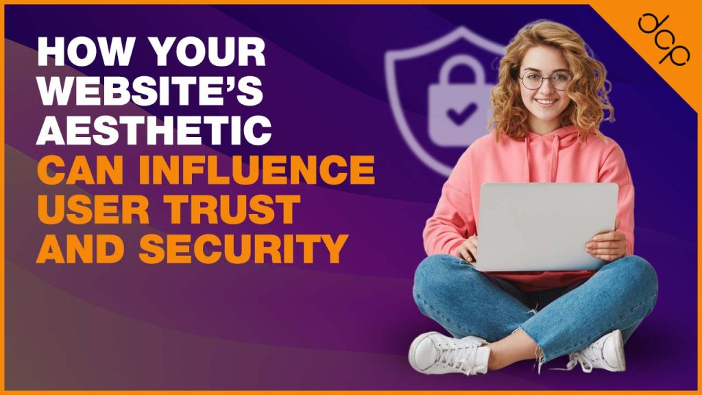 How Your Websites Aesthetic Can Influence User Trust and Security