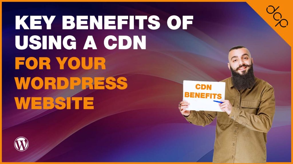 Key Benefits Of Using A CDN For Your WordPress Website