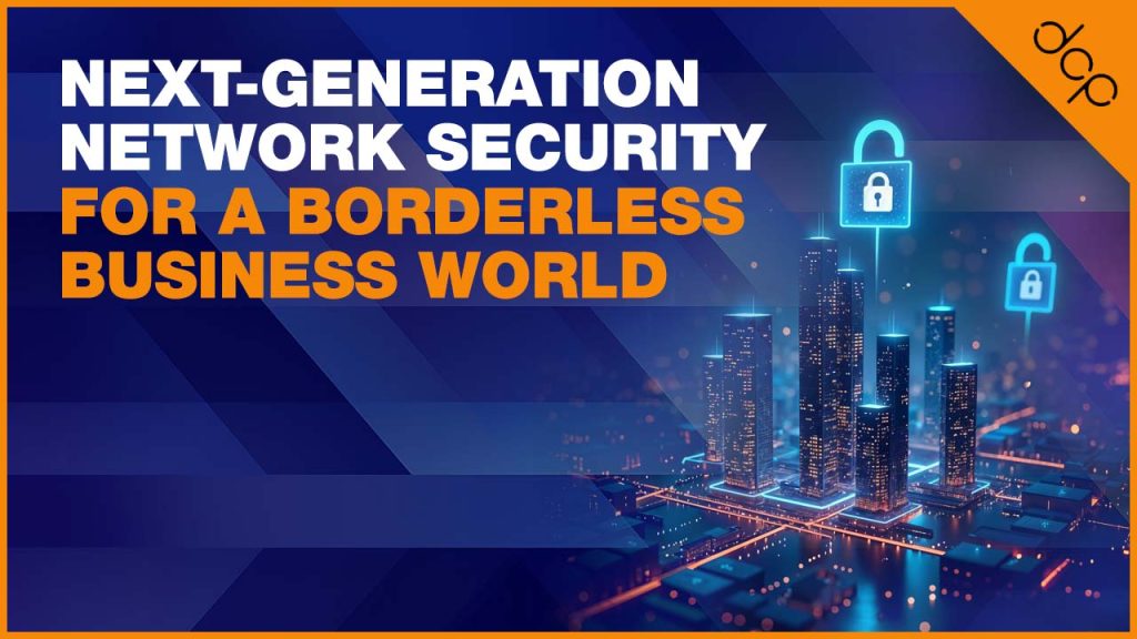 Next-Generation Network Security for a Borderless Business World