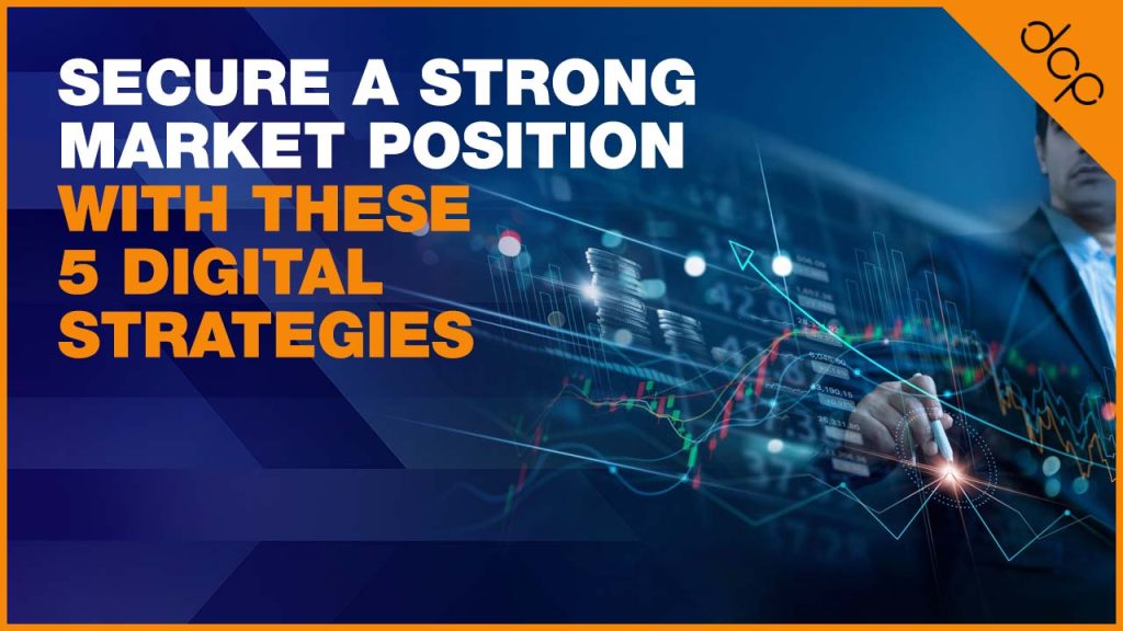 Secure a Strong Market Position With These 5 Digital Strategies