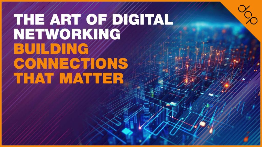 The Art of Digital Networking - Building Connections That Matter