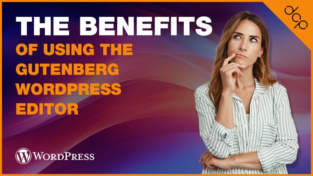 The Benefits of Using the Gutenberg WordPress Editor