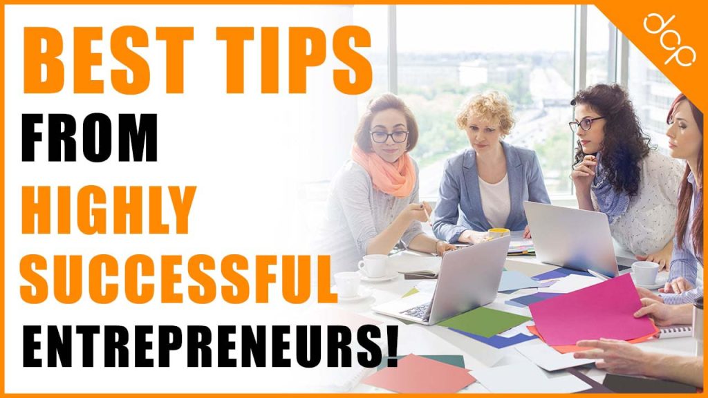 The best tips ever to learn from highly successful entrepreneurs!