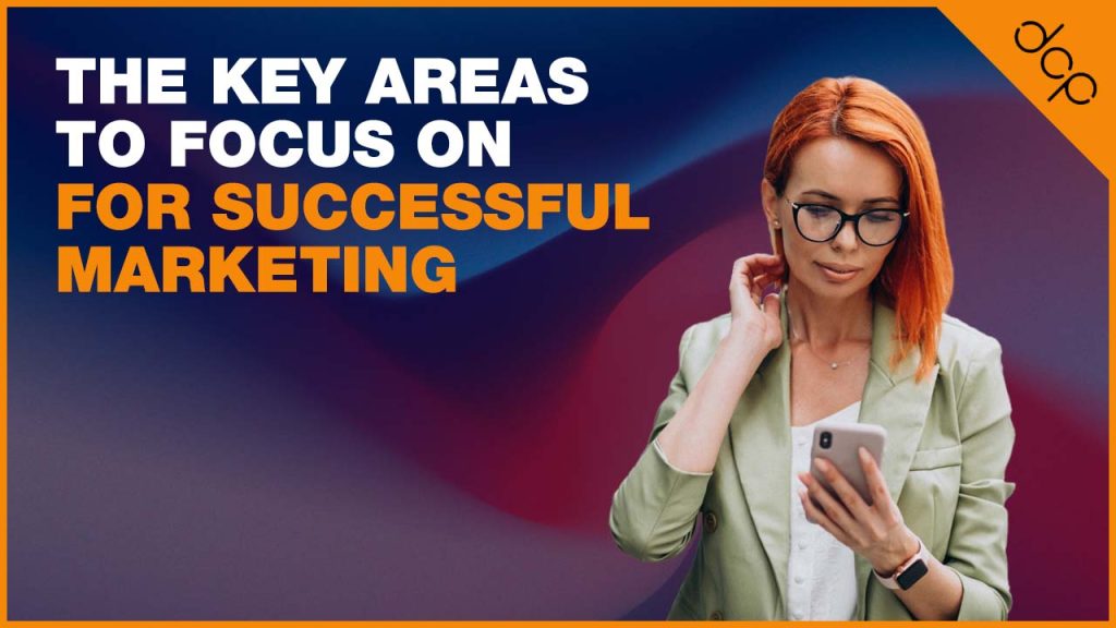 The Key Areas To Focus On For Successful Marketing
