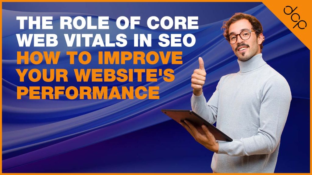 The Role of Core Web Vitals in SEO - How to Improve Your Websites Performance
