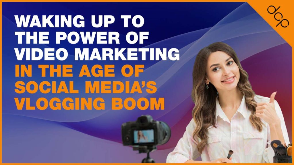 Waking Up to the Power of Video Marketing in the Age of Social Media's Vlogging Boom