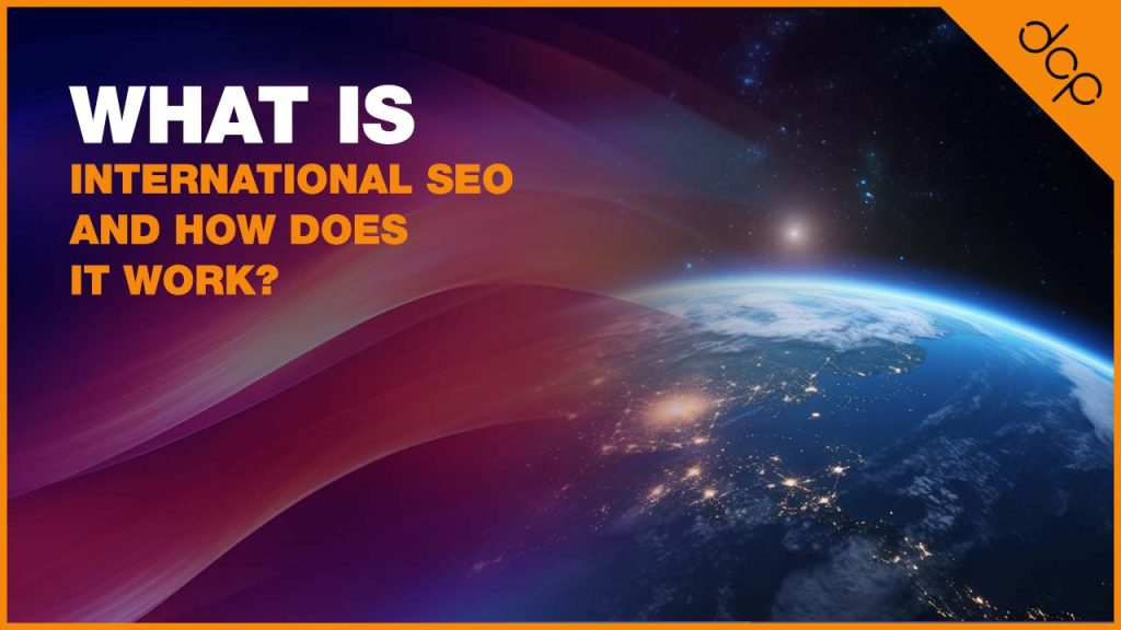 What Is International SEO And How Does It Work