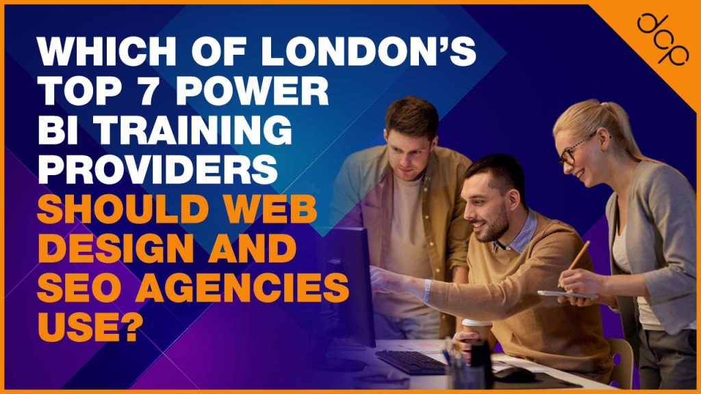 Which Of London’s Top 7 Power BI Training Providers Should Web Design and SEO Agencies Use?