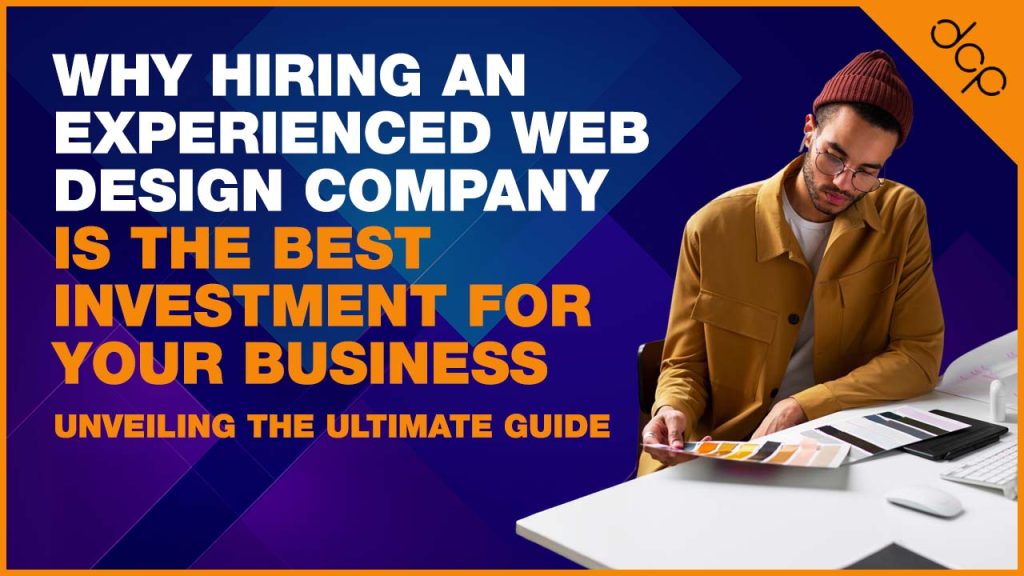Why Hiring an Experienced Web Design Company is the Best Investment for Your Business - Unveiling the Ultimate Guide